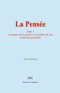 Maurice Blondel - La Pensée - (tome 1) La genèse de la pensée et les paliers de son ascension spontanée.