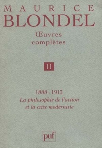 Maurice Blondel - Oeuvres complètes - Tome 2, 1888-1913 : La philosophie de l'action et la crise moderniste.