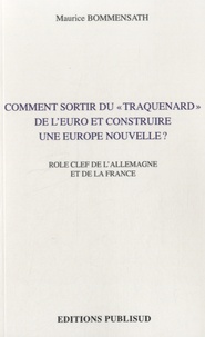 Maurice Bommensath - Comment sortir du "traquenard" de l'euro et construire une europe nouvelle ? - Rôle clef de l'Allemagne et de la France.