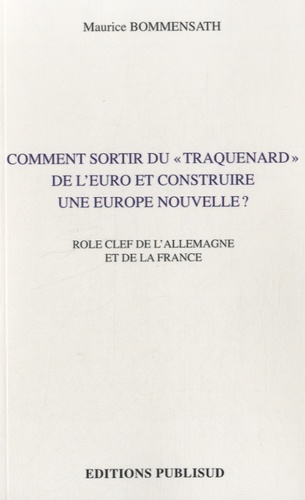 Maurice Bommensath - Comment sortir du "traquenard" de l'euro et construire une europe nouvelle ? - Rôle clef de l'Allemagne et de la France.