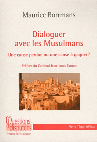 Maurice Borrmans - Dialoguer avec les musulmans - Une cause perdue ou une cause à gagner ?.