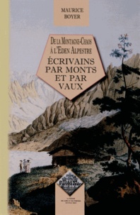 Maurice Boyer - Des écrivains par monts et par vaux - De la montagne-chaos à l'éden alpestre.
