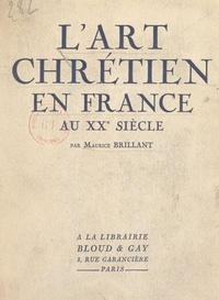 Maurice Brillant - L'art chrétien en France au XXe siècle - Ses tendances nouvelles.