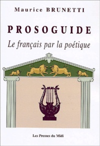 Maurice Brunetti - Prosoguide. Le Francais Par La Poetique.