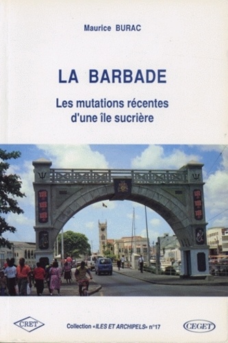 Maurice Burac - La Barbade. - Les mutations récentes d'une île sucrière.