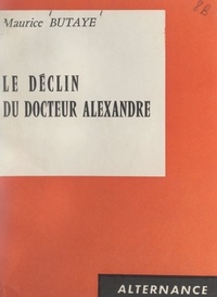 Maurice Butaye - Le déclin du Docteur Alexandre.