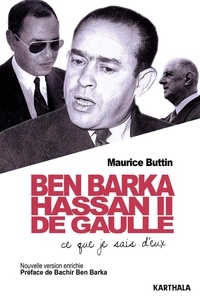 Maurice Buttin - Ben Barka, Hassan II, De Gaulle - Ce que je sais d'eux.