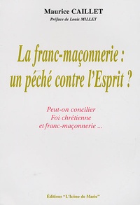 Maurice Caillet - La franc-maçonnerie : un péché contre l'Esprit ?.