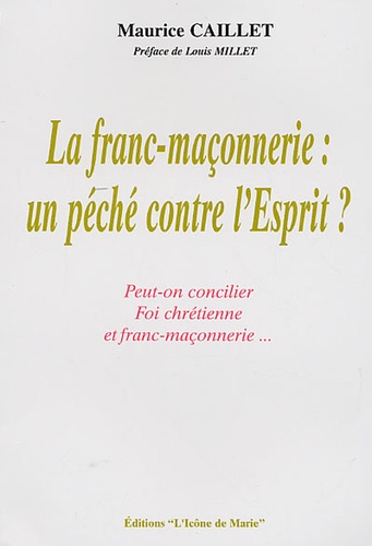 Maurice Caillet - La franc-maçonnerie : un péché contre l'Esprit ?.
