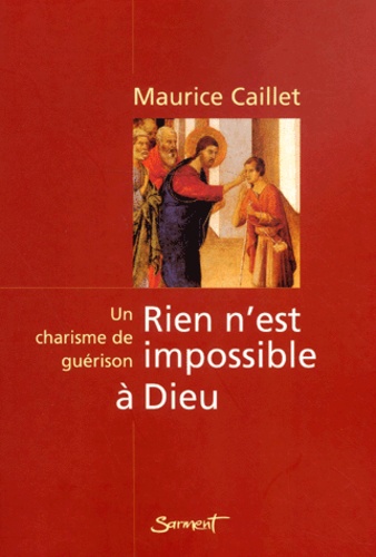 Maurice Caillet - Rien N'Est Impossible A Dieu. Histoire D'Un Charisme.