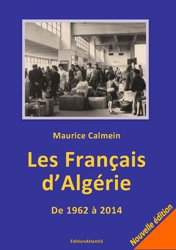 Maurice Calmein - Les Français d'Algérie - De 1962 à 2014 : une plaie toujours béante.