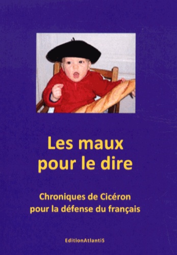 Maurice Calmein - Les maux pour le dire - Chroniques de Cicéron pour la défense du français.
