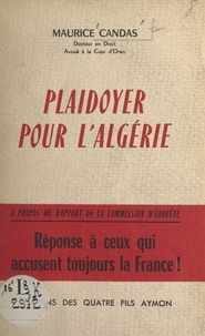 Maurice Candas - Plaidoyer pour l'Algérie - À propos du rapport de la Commission d'enquête. Réponse à ceux qui accusent toujours la France !.