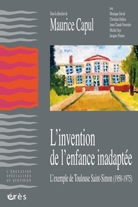 Maurice Capul - L'invention de l'enfance inadaptée - L'exemple de Toulouse Saint-Simon (1950-1975).