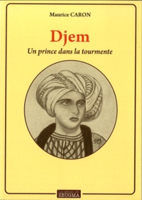 Maurice Caron - Djem - Un prince dans la tourmente.