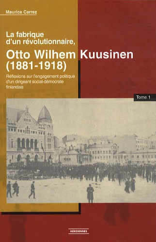 Maurice Carrez - La fabrique d'un révolutionnaire, Otto Wilhelm Kuusinen (1881-1918) - Réflexions sur l'engagement politique d'un dirigeant social-démocrate finlandais, Tome 1.