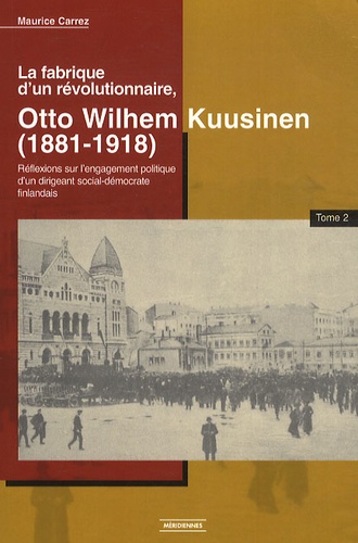 Maurice Carrez - La fabrique d'un révolutionnaire, Otto Wilhelm Kuusinen (1881-1918) - Réflexions sur l'engagement politique d'un dirigeant social-démocrate finlandais, Tome2.