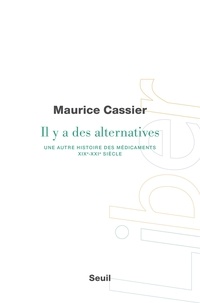 Maurice Cassier - Il y a des alternatives - Une autre histoire des médicaments (XIXe-XXIe siècle).