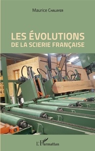 Maurice Chalayer - Les évolutions de la scierie française.