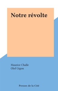 Maurice Challe et Olof Gigon - Notre révolte.