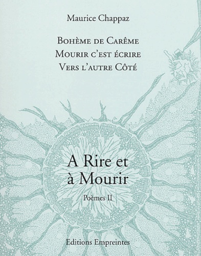 Maurice Chappaz - A Rire et à Mourir Tome 2 : Bohême de Carême ; Mourir c'est écrire ; Vers l'autre côté.
