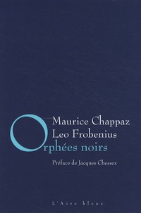 Maurice Chappaz et Leo Frobenius - Orphées noirs.