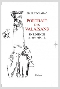 Maurice Chappaz - Portrait des Valaisans - En légende et en vérité. Dessins d'Albert Chavaz. Réimpression de l'édition 1998..