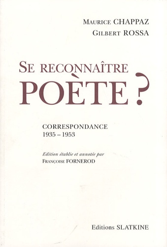 Maurice Chappaz et Gilbert Rossa - Se reconnaître poète ? - Correspondance 1935-1953.