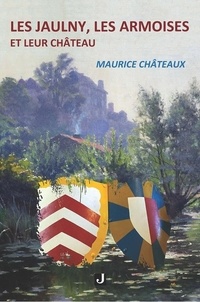 Maurice Chateaux - LES JAULNY, LES ARMOISES ET LEUR CHÂTEAU.