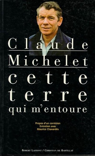 Maurice Chavardès et Claude Michelet - Cette terre qui m'entoure - Propos d'un Corrézien, entretien avec Maurice Chavardès.