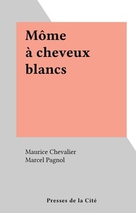 Maurice Chevalier et Marcel Pagnol - Môme à cheveux blancs.