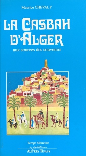 La Casbah d'Alger : aux sources des souvenirs