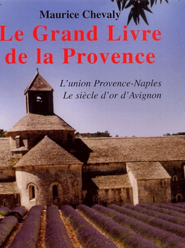 Maurice Chevaly - Le Grand Livre de la Provence - Tome 2, L'union Provence-Naples, Le siècle d'or d'Avignon, Les Templiers en Provence.