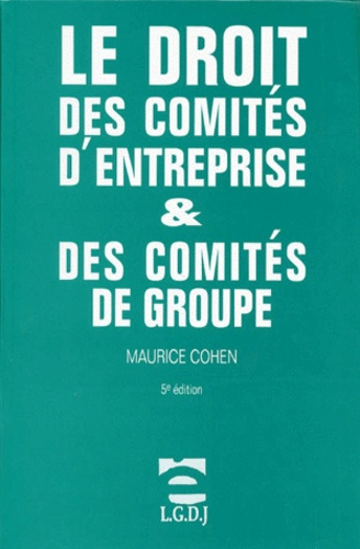 Maurice Cohen - Le Droit Des Comites D'Entreprise Et Des Comites De Groupe. 5eme Edition 1998.