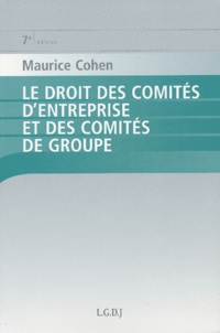 Maurice Cohen - Le droit des comités d'entreprise et des comités de groupe.