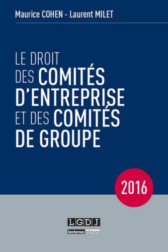 Maurice Cohen et Laurent Milet - Le droit des comités d'entreprise et des comités de groupe.