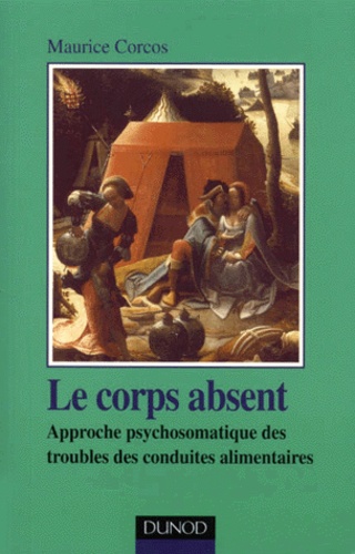 Maurice Corcos - Le corps absent. - Approche psychosomatique des troubles des conduites alimentaires.
