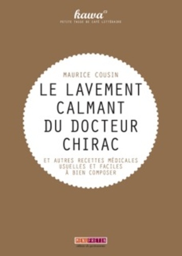 Maurice Cousin - Le lavement calmant du docteur Chirac - Et autres recettes médicales usuelles et faciles à bien composer.