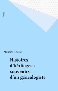 Maurice Coutot - Histoires d'héritages : souvenirs d'un généalogiste.