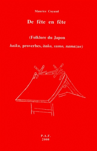 Maurice Coyaud - De Fete En Fete ( Folklore Du Japon. Haiku, Proverbes, Itako, Sumo, Namazue).