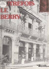 Maurice Croze et Claude Legrand-Schappacher - Autrefois le Berry.