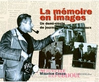 Maurice Croze - LA MÉMOIRE EN IMAGES - Un demi-siècle de journalisme à Châteauroux 2005.