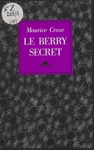 Maurice Croze et Marie-Françoise Lafond - Le Berry secret.