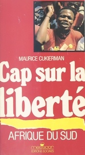 Maurice Cukierman - Afrique du Sud, cap sur la liberté.