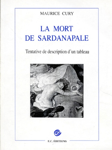 Maurice Cury - La Mort De Sardanapale. Tentative De Description D'Un Tableau.