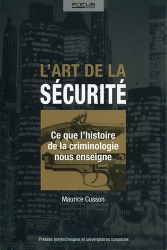 Maurice Cusson - L'art de la sécurité - Ce que l'histoire de la criminologie nous enseigne.