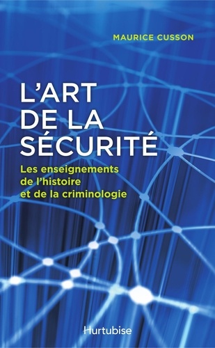 Maurice Cusson - L'art de la sécurité - Les enseignements de l'histoire et de la criminologie.