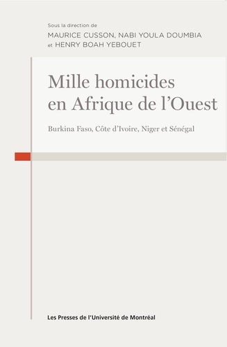 Maurice Cusson et Nabi Youla Doumbia - Mille homicides en Afrique de l'Ouest - Burkina Faso, Côte d'Ivoire,Niger et Sénégal.