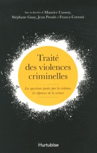 Maurice Cusson et Stéphane Guay - Traité des violences criminelles - Les questions posées par la violence, les réponses de la science.