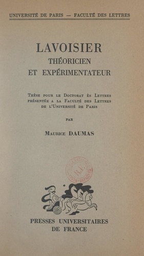 Lavoisier, théoricien et expérimentateur. Thèse pour le Doctorat ès lettres, présentée à la Faculté des lettres de l'Université de Paris
